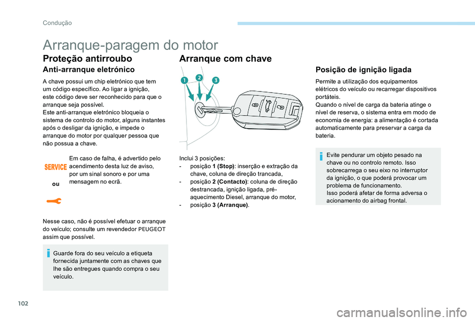 Peugeot 301 2017 Manual do proprietário (in Portuguese) 102
Arranque-paragem do motor
Proteção antirroubo
Anti-arranque eletrónico
A chave possui um chip eletrónico que tem
um código específico. Ao ligar a ignição,
este código deve ser reconheci Peugeot 301 2017 Manual do proprietário (in Portuguese) 102
Arranque-paragem do motor
Proteção antirroubo
Anti-arranque eletrónico
A chave possui um chip eletrónico que tem
um código específico. Ao ligar a ignição,
este código deve ser reconheci
