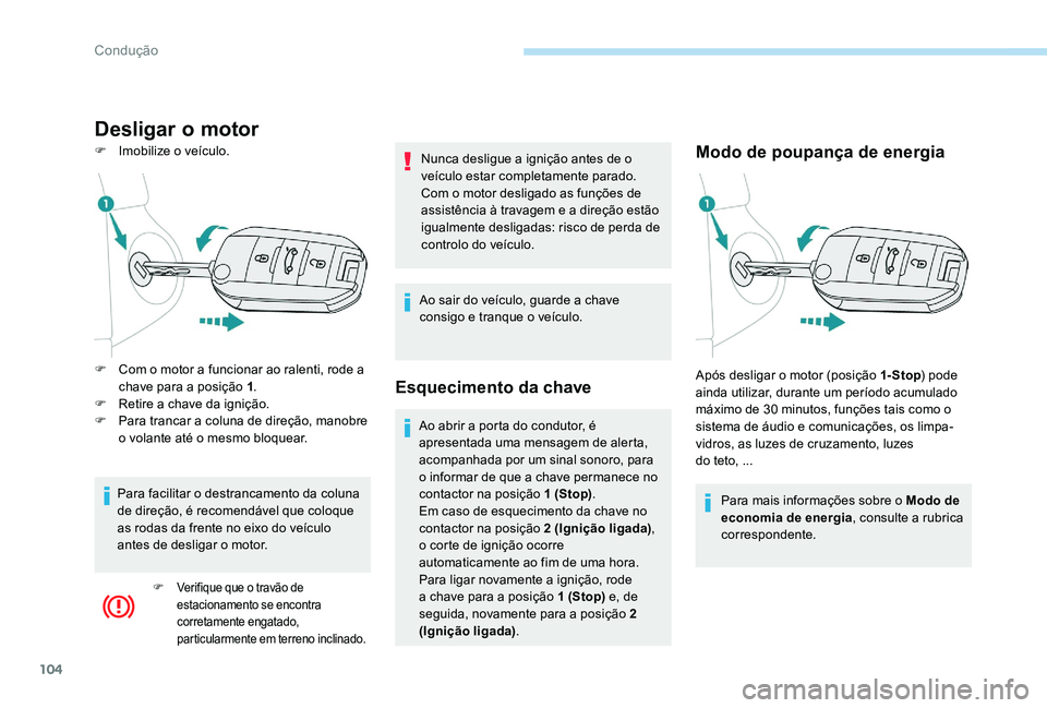 Peugeot 301 2017 Manual do proprietário (in Portuguese) 104
Desligar o motor
F Imobilize o veículo.Modo de poupança de energia
Para mais informações sobre o Modo de
economia de energia, consulte a rubrica
correspondente.
F
C
om o motor a funcionar Peugeot 301 2017 Manual do proprietário (in Portuguese) 104
Desligar o motor
F Imobilize o veículo.Modo de poupança de energia
Para mais informações sobre o Modo de
economia de energia, consulte a rubrica
correspondente.
F
C
om o motor a funcionar