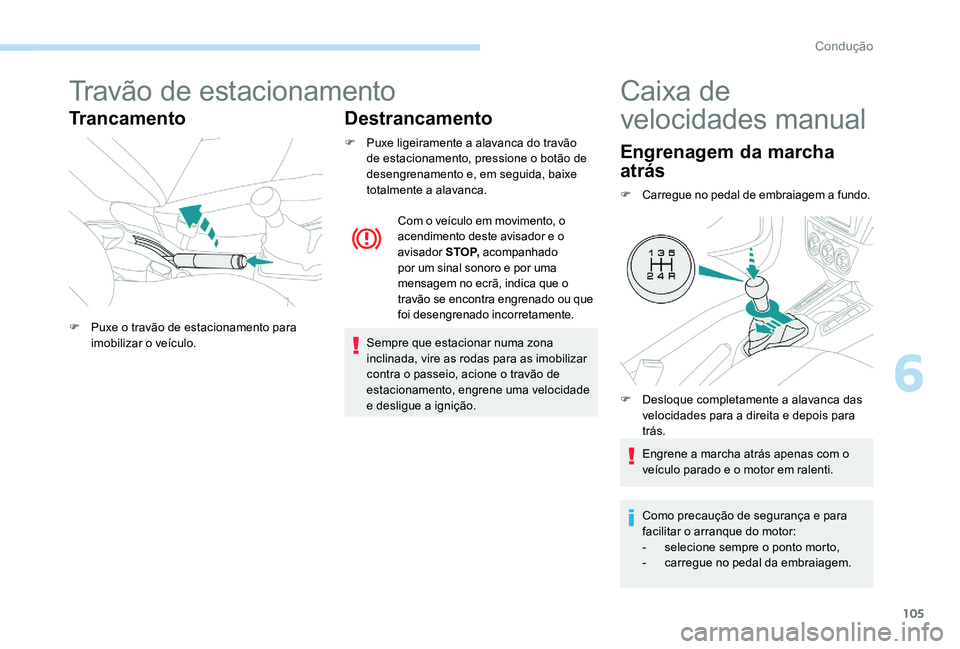 Peugeot 301 2017 Manual do proprietário (in Portuguese) 105
Travão de estacionamento
TrancamentoDestrancamento
F Puxe ligeiramente a alavanca do travão
de estacionamento, pressione o botão de
desengrenamento e, em seguida, baixe
totalmente a alavanca Peugeot 301 2017 Manual do proprietário (in Portuguese) 105
Travão de estacionamento
TrancamentoDestrancamento
F Puxe ligeiramente a alavanca do travão
de estacionamento, pressione o botão de
desengrenamento e, em seguida, baixe
totalmente a alavanca