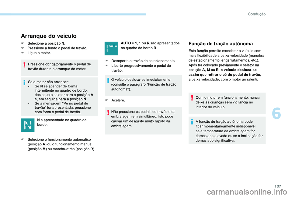 Peugeot 301 2017 Manual do proprietário (in Portuguese) 107
Arranque do veículo
F Selecione a posição N.
F P ressione a fundo o pedal de travão.
F
L
igue o motor.
Pressione obrigatoriamente o pedal de
travão durante o arranque do motor.
Se o moto Peugeot 301 2017 Manual do proprietário (in Portuguese) 107
Arranque do veículo
F Selecione a posição N.
F P ressione a fundo o pedal de travão.
F
L
igue o motor.
Pressione obrigatoriamente o pedal de
travão durante o arranque do motor.
Se o moto