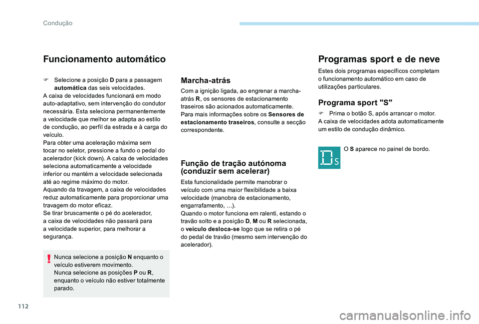 Peugeot 301 2017  Manual do proprietário (in Portuguese) 112
Funcionamento automático
F Selecione a posição D para a passagem automática  das seis velocidades.
A caixa de velocidades funcionará em modo 
auto-adaptativo, sem intervenção do condutor 
n
