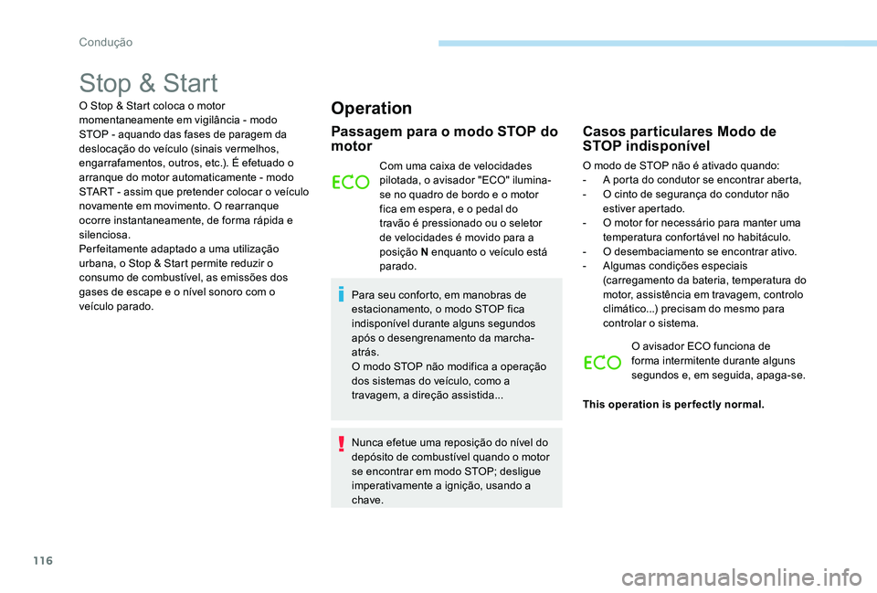 Peugeot 301 2017  Manual do proprietário (in Portuguese) 116
Stop & Start
O Stop & Start coloca o motor 
momentaneamente em vigilância - modo 
STOP - aquando das fases de paragem da 
deslocação do veículo (sinais vermelhos, 
engarrafamentos, outros, etc