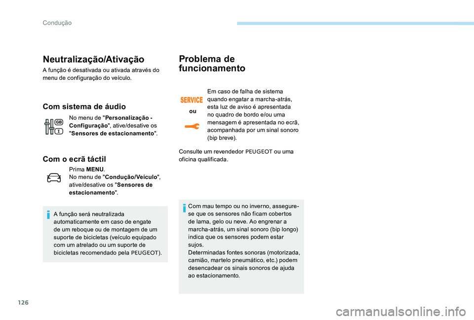 Peugeot 301 2017  Manual do proprietário (in Portuguese) 126
Neutralização/Ativação
A função é desativada ou ativada através do 
menu de configuração do veículo.
Com sistema de áudio
No menu de "Personalização - 
Configuração ", ativ