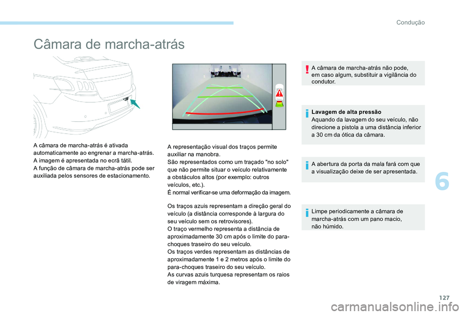Peugeot 301 2017  Manual do proprietário (in Portuguese) 127
Câmara de marcha-atrás
A câmara de marcha-atrás é ativada 
automaticamente ao engrenar a marcha-atrás.
A imagem é apresentada no ecrã tátil.
A função de câmara de marcha-atrás pode se
