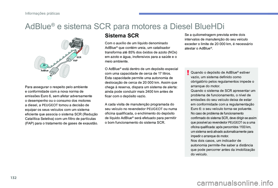 Peugeot 301 2017  Manual do proprietário (in Portuguese) 132
AdBlue® e sistema SCR para motores a Diesel BlueHDi
Com o auxílio de um líquido denominado 
AdBlue® que contém ureia, um catalisador 
transforma até 85% dos óxidos de azoto (NOx) 
em azoto 