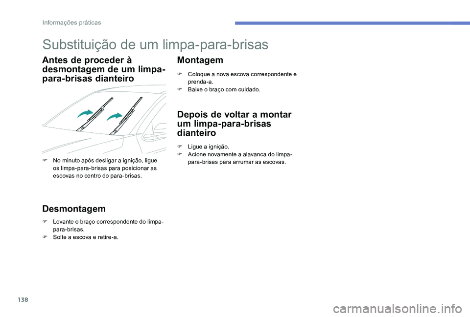Peugeot 301 2017  Manual do proprietário (in Portuguese) 138
Substituição de um limpa-para-brisas
Antes de proceder à 
desmontagem de um limpa-
para-brisas dianteiro
F No minuto após desligar a ignição, ligue os limpa-para-brisas para posicionar as 
e