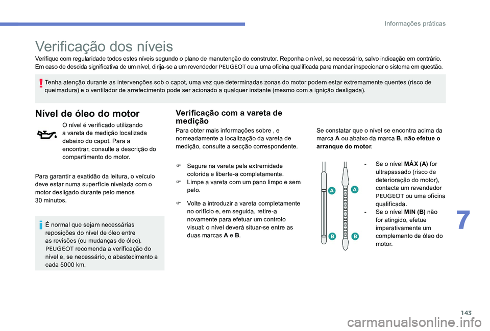 Peugeot 301 2017 Manual do proprietário (in Portuguese) 143
Verifique com regularidade todos estes níveis segundo o plano de manutenção do construtor. Reponha o nível, se necessário, salvo indicação em contrário.
Em caso de descida significativa de Peugeot 301 2017 Manual do proprietário (in Portuguese) 143
Verifique com regularidade todos estes níveis segundo o plano de manutenção do construtor. Reponha o nível, se necessário, salvo indicação em contrário.
Em caso de descida significativa de
