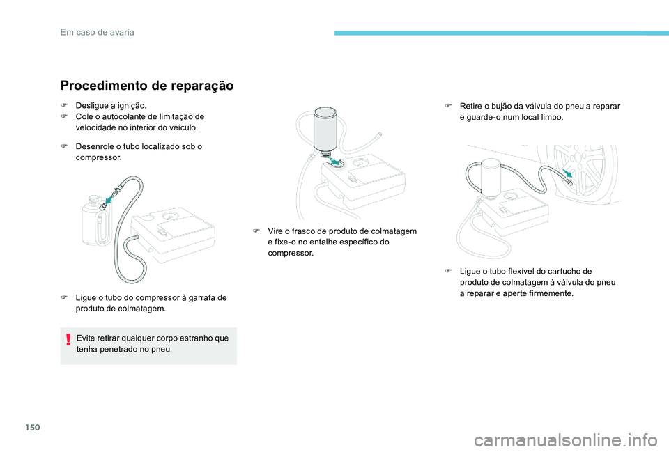 Peugeot 301 2017 Manual do proprietário (in Portuguese) 150
Procedimento de reparação
F Desenrole o tubo localizado sob o compressor.
F
D
esligue a ignição.
F
C
ole o autocolante de limitação de
velocidade no interior do veículo.
Evite retira Peugeot 301 2017 Manual do proprietário (in Portuguese) 150
Procedimento de reparação
F Desenrole o tubo localizado sob o compressor.
F
D
esligue a ignição.
F
C
ole o autocolante de limitação de
velocidade no interior do veículo.
Evite retira