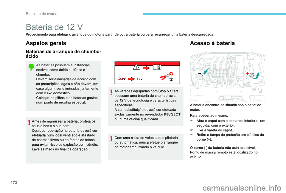 Peugeot 301 2017  Manual do proprietário (in Portuguese) 172
Bateria de 12 V
Procedimento para efetuar o arranque do motor a partir de outra bateria ou para recarregar uma bateria descarregada.
Aspetos gerais
Baterias de arranque de chumbo-
ácido
As bateri