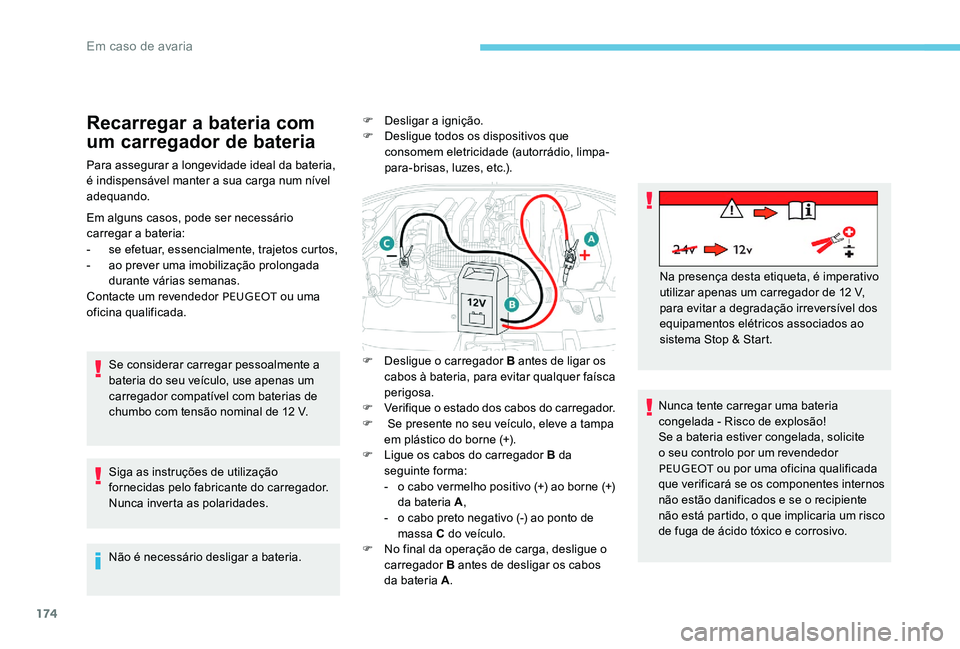 Peugeot 301 2017  Manual do proprietário (in Portuguese) 174
Recarregar a bateria com 
um carregador de bateria
Para assegurar a longevidade ideal da bateria, 
é indispensável manter a sua carga num nível 
adequando.
Em alguns casos, pode ser necessário