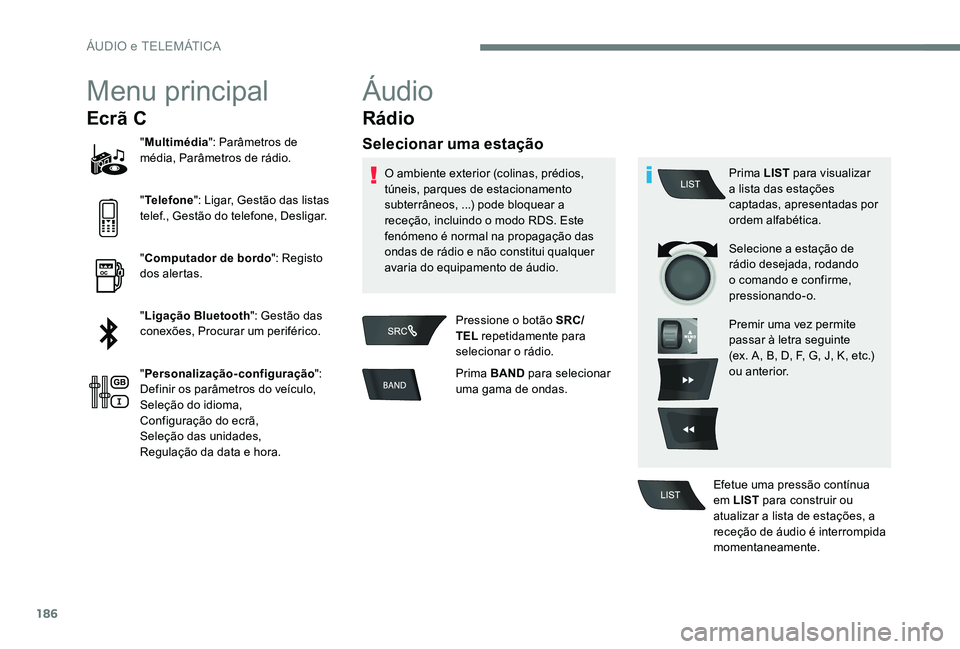 Peugeot 301 2017  Manual do proprietário (in Portuguese) 186
Menu principal
Ecrã C
"Multimédia ": Parâmetros de 
média, Parâmetros de rádio.
" Telefone ": Ligar, Gestão das listas 
telef., Gestão do telefone, Desligar.
" Computad