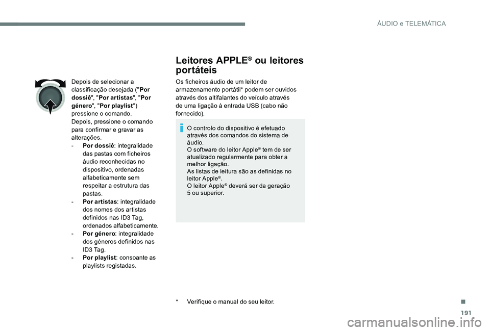 Peugeot 301 2017 Manual do proprietário (in Portuguese) 191
Leitores APPLE® ou leitores
portáteis
Os ficheiros áudio de um leitor de
armazenamento portátil* podem ser ouvidos
através dos altifalantes do veículo através
de uma ligação à entrad Peugeot 301 2017 Manual do proprietário (in Portuguese) 191
Leitores APPLE® ou leitores
portáteis
Os ficheiros áudio de um leitor de
armazenamento portátil* podem ser ouvidos
através dos altifalantes do veículo através
de uma ligação à entrad