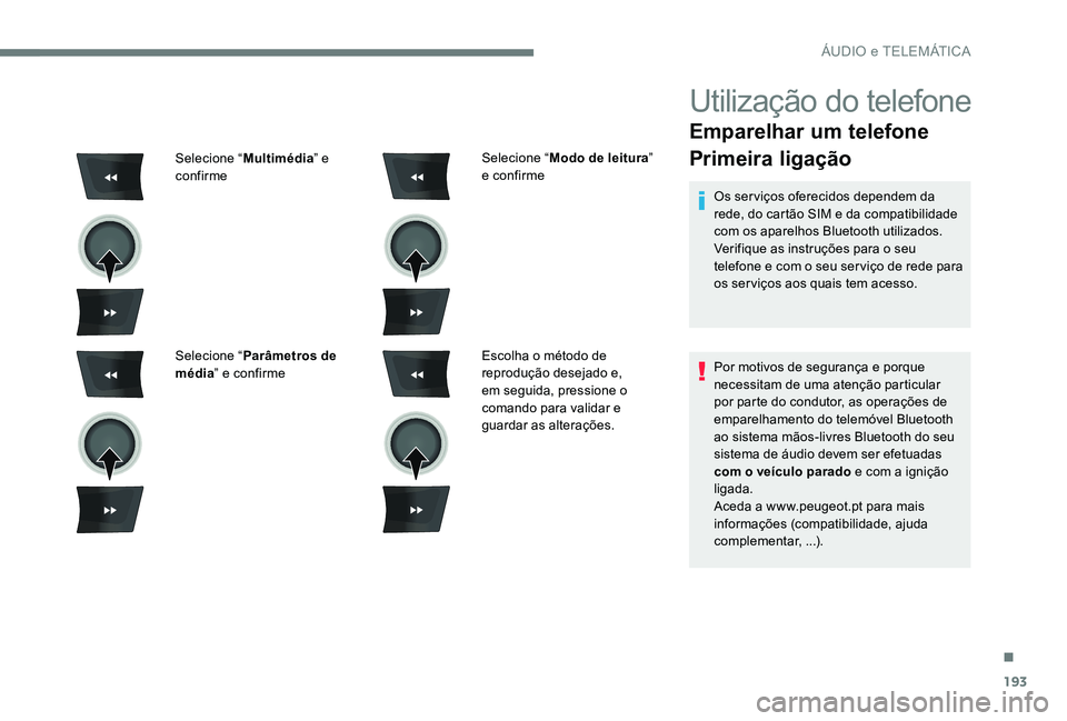 Peugeot 301 2017  Manual do proprietário (in Portuguese) 193
Utilização do telefone
Emparelhar um telefone
Primeira ligação
Os serviços oferecidos dependem da 
rede, do cartão SIM e da compatibilidade 
com os aparelhos Bluetooth utilizados.
Verifique  Peugeot 301 2017  Manual do proprietário (in Portuguese) 193
Utilização do telefone
Emparelhar um telefone
Primeira ligação
Os serviços oferecidos dependem da 
rede, do cartão SIM e da compatibilidade 
com os aparelhos Bluetooth utilizados.
Verifique