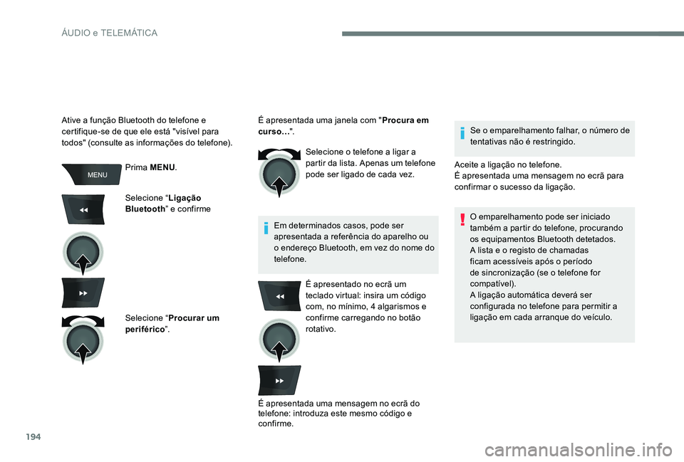 Peugeot 301 2017 Manual do proprietário (in Portuguese) 194
Prima MENU.
Selecione “ Ligação
Bluetooth ” e confirme
Selecione “ Procurar um
periférico ”. Selecione o telefone a ligar a
partir da lista. Apenas um telefone
pode ser ligado de ca Peugeot 301 2017 Manual do proprietário (in Portuguese) 194
Prima MENU.
Selecione “ Ligação
Bluetooth ” e confirme
Selecione “ Procurar um
periférico ”. Selecione o telefone a ligar a
partir da lista. Apenas um telefone
pode ser ligado de ca
