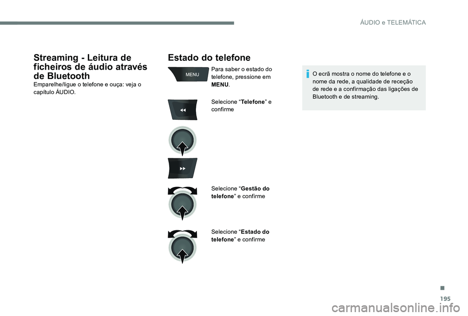 Peugeot 301 2017  Manual do proprietário (in Portuguese) 195
Estado do telefone
Para saber o estado do 
telefone, pressione em 
MENU.
Selecione “ Telefone” e 
confirme
Selecione “ Gestão do 
telefone ” e confirme
Selecione “ Estado do 
telefone �