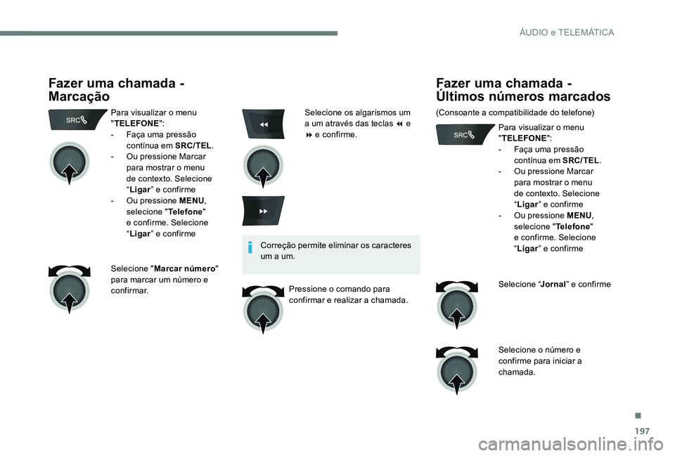 Peugeot 301 2017  Manual do proprietário (in Portuguese) 197
Fazer uma chamada - 
Marcação
Para visualizar o menu 
"TELEFONE ":
-
 
F
 aça uma pressão 
contínua em SRC/TEL .
-
 
O
 u pressione Marcar 
para mostrar o menu 
de contexto. Selecione