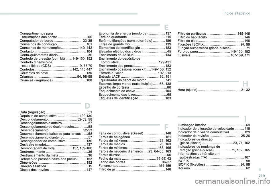 Peugeot 301 2017  Manual do proprietário (in Portuguese) 219
Economia de energia (modo de) ..................137
Ecrã do quadrante   ........................................ 115
Ecrã multifunções (com autorrádio)
 

.............18 6
Ecrãs de grande f
