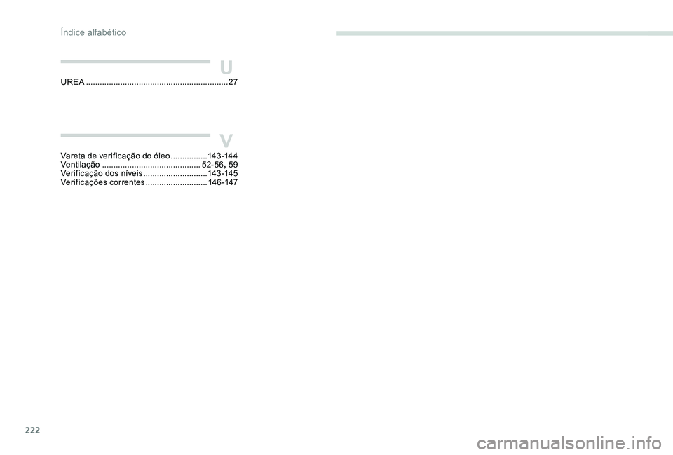 Peugeot 301 2017  Manual do proprietário (in Portuguese) 222
VVareta de verificação do óleo ................14 3 -14 4
Ventilação .............................. .............52-56, 59
Verificação dos níveis
 

............................143 -145
Ve