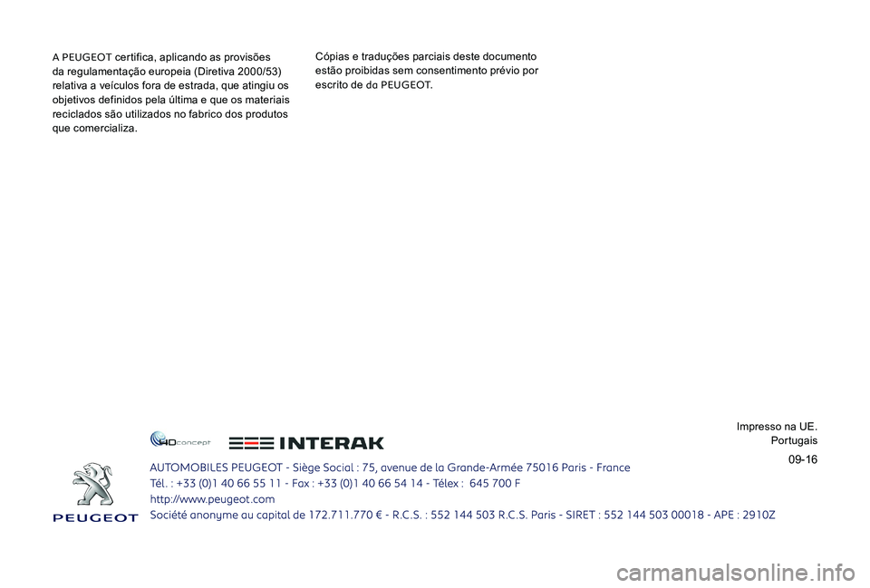 Peugeot 301 2017  Manual do proprietário (in Portuguese) 09-16
A PEUGEOT certifica, aplicando as provisões 
da regulamentação europeia (Diretiva 2000/53) 
relativa a veículos fora de estrada, que atingiu os 
objetivos definidos pela última e que os mat