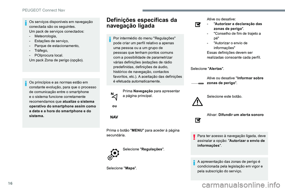 Peugeot 301 2017  Manual do proprietário (in Portuguese) 16
Os serviços disponíveis em navegação 
conectada são os seguintes.
Um pack de serviços conectados:
-
 
Meteorologia,
-
 
E
 stações de serviço,
-
 
P
 arque de estacionamento,
-
 

Tráfego