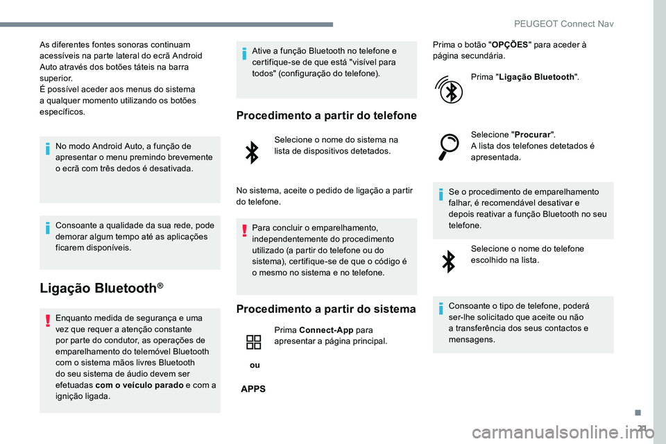 Peugeot 301 2017  Manual do proprietário (in Portuguese) 21
As diferentes fontes sonoras continuam 
acessíveis na parte lateral do ecrã Android 
Auto através dos botões táteis na barra 
superior.
É possível aceder aos menus do sistema 
a qualquer mom