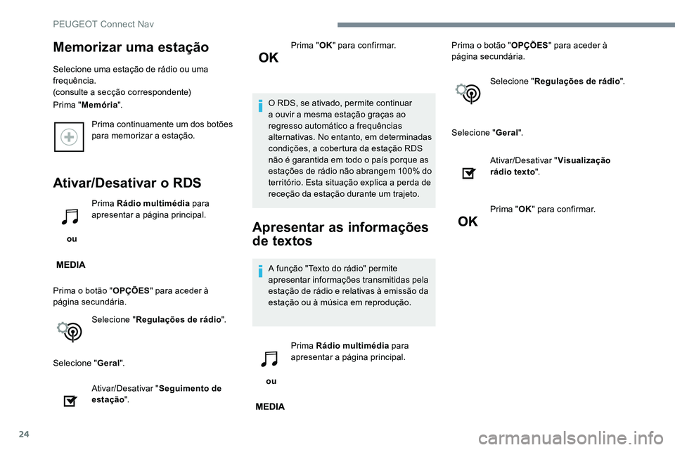 Peugeot 301 2017  Manual do proprietário (in Portuguese) 24
Prima continuamente um dos botões 
para memorizar a estação.
Ativar/Desativar o RDS
 ou Prima Rádio multimédia
 para 
apresentar a página principal.
Prima o botão " OPÇÕES" para ac