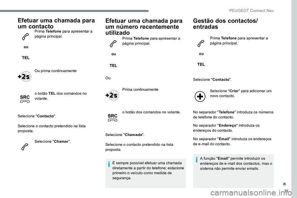 Peugeot 301 2017 Manual do proprietário (in Portuguese) 31
Efetuar uma chamada para
um contacto
ou Prima Telefone
para apresentar a
página principal.
Ou prima continuamente
o botão TEL dos comandos no
volante.
Selecione " Contacto".
Selecio Peugeot 301 2017 Manual do proprietário (in Portuguese) 31
Efetuar uma chamada para
um contacto
ou Prima Telefone
para apresentar a
página principal.
Ou prima continuamente
o botão TEL dos comandos no
volante.
Selecione " Contacto".
Selecio