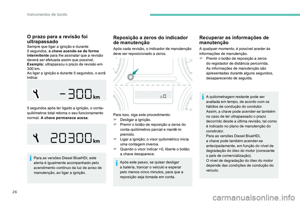 Peugeot 301 2017  Manual do proprietário (in Portuguese) 26
O prazo para a revisão foi 
ultrapassado
Sempre que ligar a ignição e durante  
5 segundos, a chave acende-se de forma 
intermitente para lhe assinalar que a revisão 
deverá ser efetuada assim
