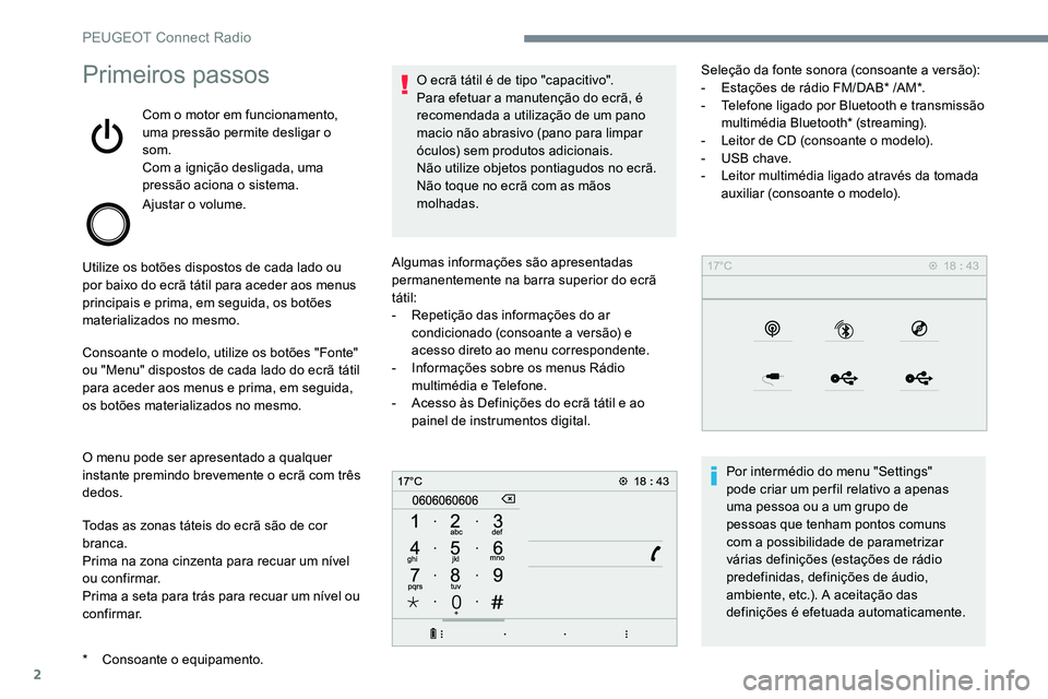 Peugeot 301 2017  Manual do proprietário (in Portuguese) 2
Primeiros passos
Com o motor em funcionamento, 
uma pressão permite desligar o 
som.
Com a ignição desligada, uma 
pressão aciona o sistema.
Ajustar o volume.
Utilize os botões dispostos de cad