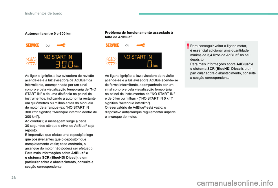 Peugeot 301 2017  Manual do proprietário (in Portuguese) 28
ou 
Autonomia entre 0 e 600   km
ou 
Problema de funcionamento associado à 
falta de AdBlue
®
Para conseguir voltar a ligar o motor, 
é essencial adicionar uma quantidade 
mínima de 3,4 litros 