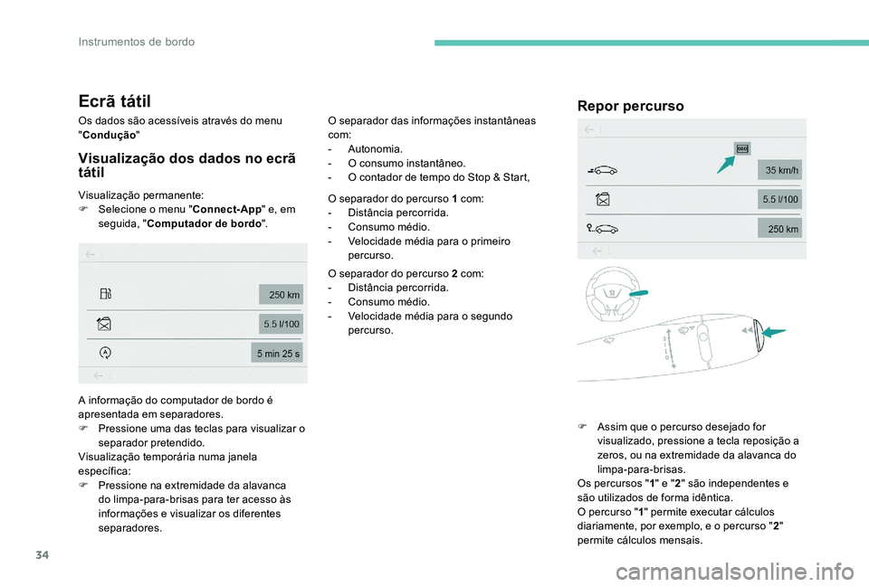 Peugeot 301 2017  Manual do proprietário (in Portuguese) 34
Ecrã tátil
Os dados são acessíveis através do menu 
"Condução "
Visualização dos dados no ecrã 
tátil
Visualização permanente:
F
 Sel ecione o menu " Connect-App" e, em