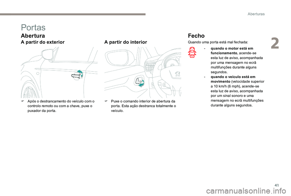 Peugeot 301 2017  Manual do proprietário (in Portuguese) 41
Por tas
Abertura
A partir do exteriorA partir do interior
Fecho
F Após o destrancamento do veículo com o 
controlo remoto ou com a chave, puxe o 
puxador da porta. F
 P uxe o comando interior de 