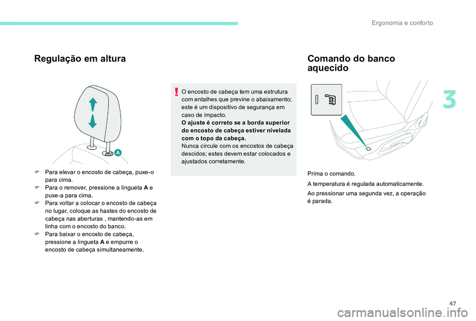 Peugeot 301 2017  Manual do proprietário (in Portuguese) 47
Regulação em altura
O encosto de cabeça tem uma estrutura 
com entalhes que previne o abaixamento; 
este é um dispositivo de segurança em 
caso de impacto.
O ajuste é correto se a borda super