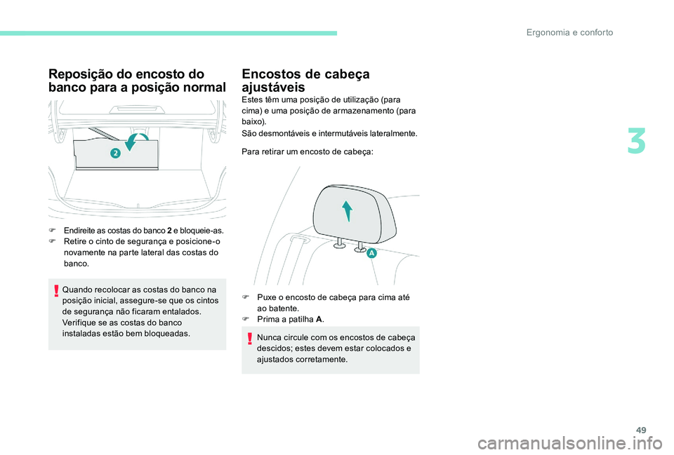 Peugeot 301 2017  Manual do proprietário (in Portuguese) 49
Reposição do encosto do 
banco para a posição normal
F Endireite as costas do banco 2 e bloqueie-as.
F  R etire o cinto de segurança e posicione-o 
novamente na parte lateral das costas do 
ba