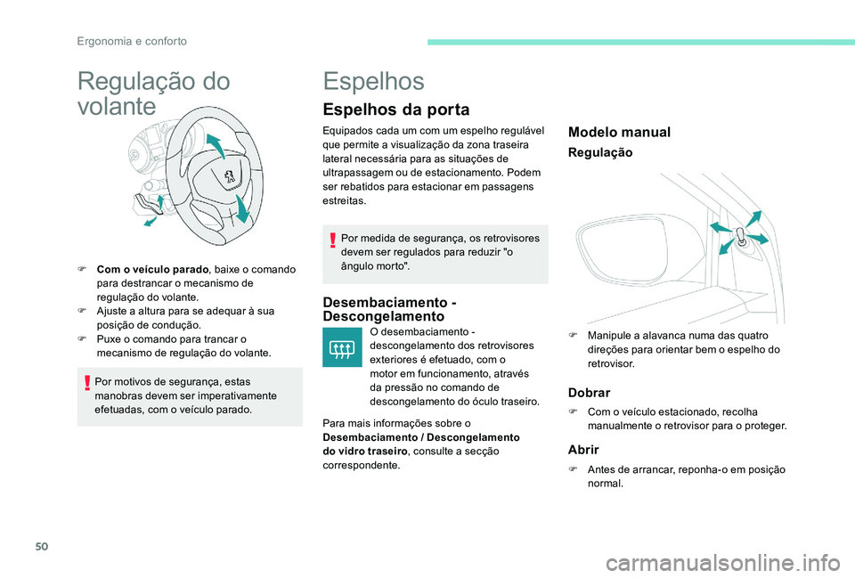 Peugeot 301 2017  Manual do proprietário (in Portuguese) 50
Regulação do 
volante
F Com o veículo parado, baixe o comando 
para destrancar o mecanismo de 
regulação do volante.
F
 
A
 juste a altura para se adequar à sua 
posição de condução.
F
 
