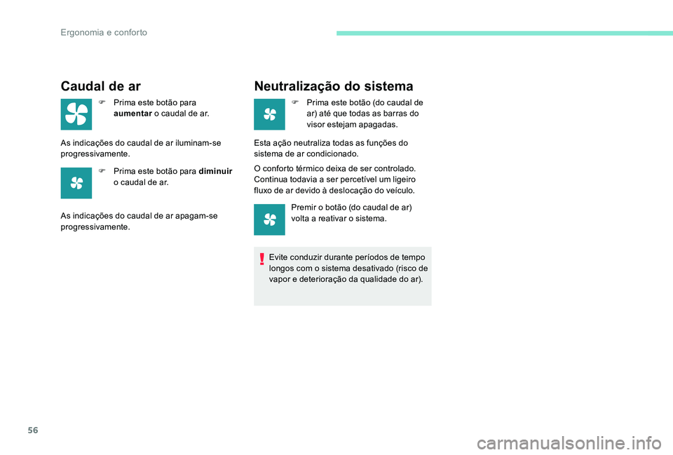 Peugeot 301 2017  Manual do proprietário (in Portuguese) 56
Caudal de ar
F Prima este botão para aumentar  o caudal de ar.
As indicações do caudal de ar iluminam-se 
progressivamente. F
 
P
 rima este botão para diminuir  
o caudal de ar.
As indicaçõe
