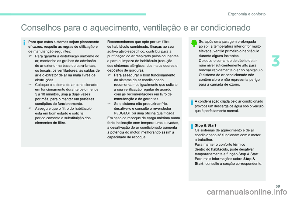 Peugeot 301 2017  Manual do proprietário (in Portuguese) 59
Conselhos para o aquecimento, ventilação e ar condicionado
Para que estes sistemas sejam plenamente 
eficazes, respeite as regras de utilização e 
de manutenção seguintes:
F 
P
 ara garantir 