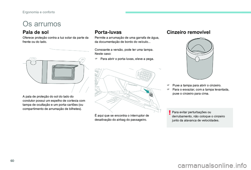 Peugeot 301 2017  Manual do proprietário (in Portuguese) 60
Os arrumos
Pala de sol
Oferece proteção contra a luz solar da parte da 
frente ou do lado.
Por ta- luvas
Permite a arrumação de uma garrafa de água, 
da documentação de bordo do veículo...
