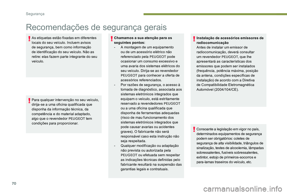 Peugeot 301 2017  Manual do proprietário (in Portuguese) 70
Recomendações de segurança gerais
As etiquetas estão fixadas em diferentes 
locais do seu veículo. Incluem avisos 
de segurança, bem como informação 
de identificação do seu veículo. Nã