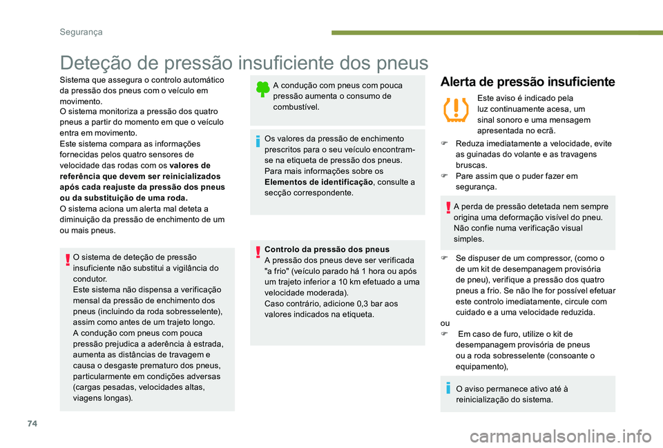 Peugeot 301 2017  Manual do proprietário (in Portuguese) 74
Deteção de pressão insuficiente dos pneus
Sistema que assegura o controlo automático 
da pressão dos pneus com o veículo em 
movimento.
O sistema monitoriza a pressão dos quatro 
pneus a par