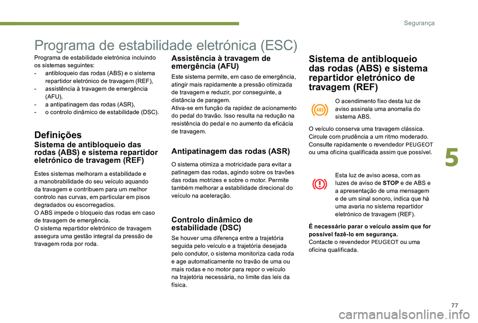 Peugeot 301 2017  Manual do proprietário (in Portuguese) 77
Programa de estabilidade eletrónica (ESC)
Programa de estabilidade eletrónica incluindo 
os sistemas seguintes:
- 
a
 ntibloqueio das rodas (ABS) e o sistema 
repartidor eletrónico de travagem (