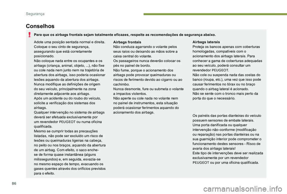 Peugeot 301 2017  Manual do proprietário (in Portuguese) 86
Conselhos
Os painéis das portas dianteiras do veículo 
possuem sensores de embate laterais.
Uma porta danificada ou qualquer 
intervenção não-conforme (modificação 
ou reparação) nas porta