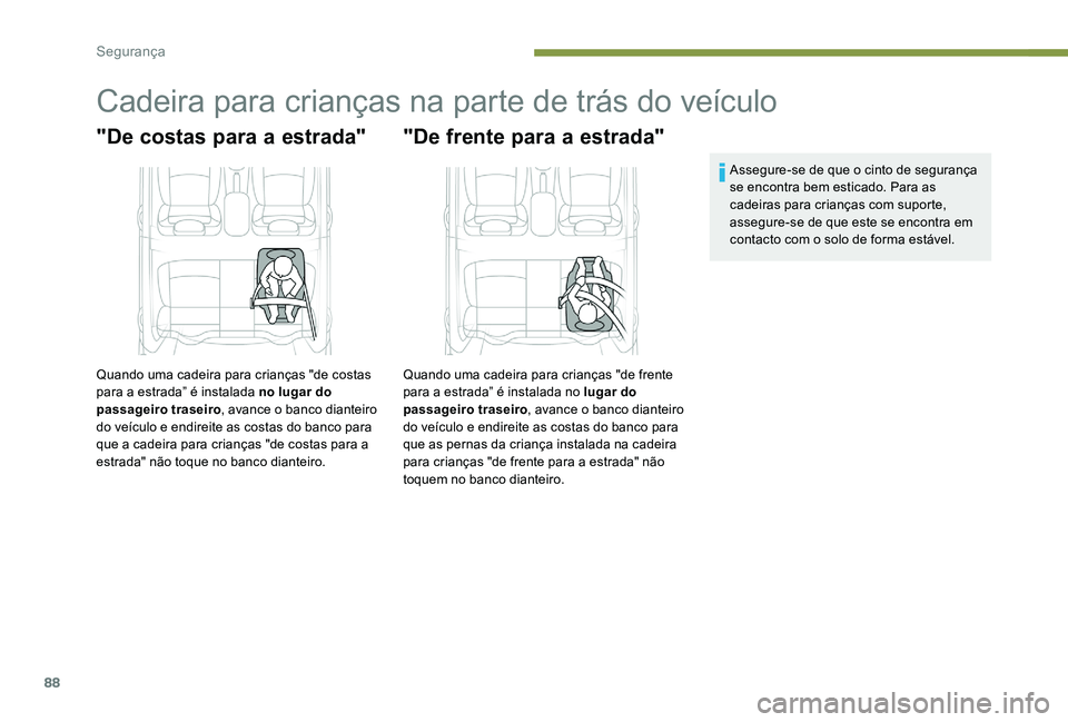 Peugeot 301 2017  Manual do proprietário (in Portuguese) 88
Cadeira para crianças na parte de trás do veículo
"De costas para a estrada"
Quando uma cadeira para crianças "de costas 
para a estrada” é instalada no lugar do 
passageiro tras