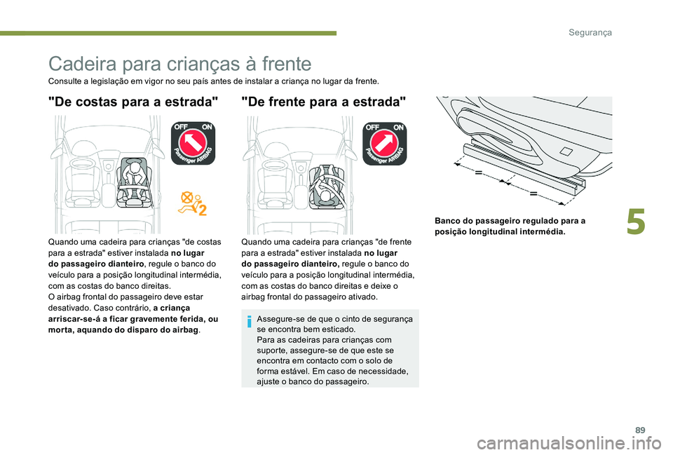 Peugeot 301 2017 Manual do proprietário (in Portuguese) 89
Cadeira para crianças à frente
Consulte a legislação em vigor no seu país antes de instalar a criança no lugar da frente.
"De costas para a estrada" "De frente para a estrada" Peugeot 301 2017 Manual do proprietário (in Portuguese) 89
Cadeira para crianças à frente
Consulte a legislação em vigor no seu país antes de instalar a criança no lugar da frente.
"De costas para a estrada" "De frente para a estrada"
