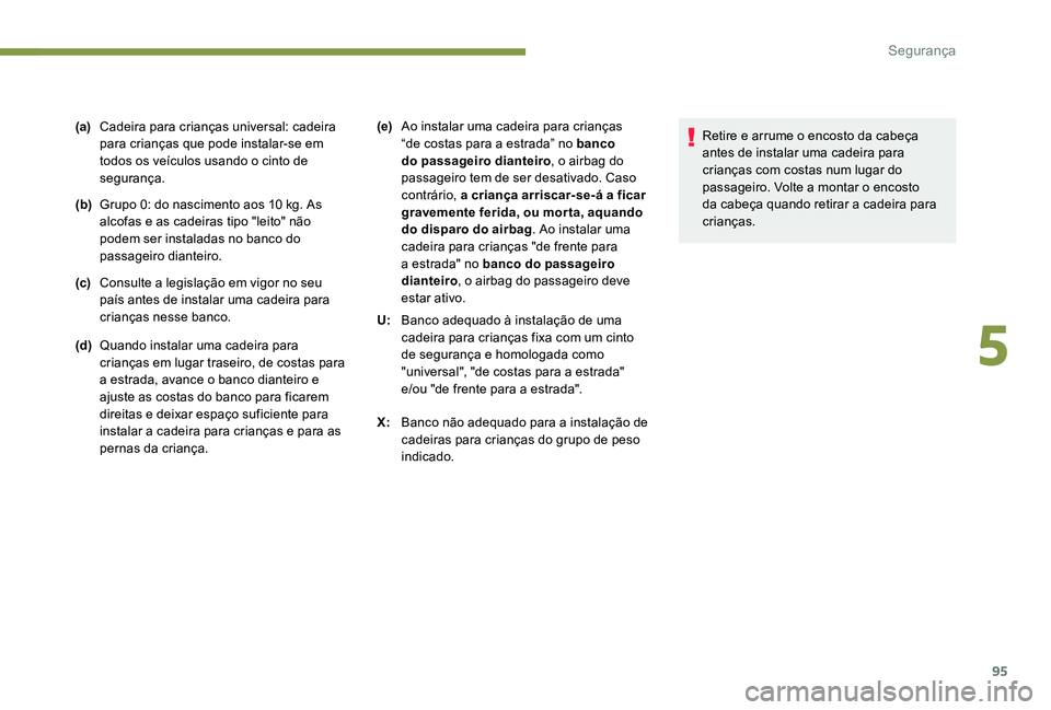 Peugeot 301 2017 Manual do proprietário (in Portuguese) 95
(a)Cadeira para crianças universal: cadeira
para crianças que pode instalar-se em
todos os veículos usando o cinto de
segurança.
(b) Grupo 0: do nascimento aos 10
kg. As
alcofas e as cade Peugeot 301 2017 Manual do proprietário (in Portuguese) 95
(a)Cadeira para crianças universal: cadeira
para crianças que pode instalar-se em
todos os veículos usando o cinto de
segurança.
(b) Grupo 0: do nascimento aos 10
kg. As
alcofas e as cade