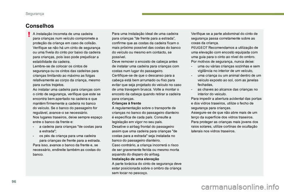 Peugeot 301 2017 Manual do proprietário (in Portuguese) 96
Conselhos
A instalação incorreta de uma cadeira
para crianças num veículo compromete a
proteção da criança em caso de colisão.
Verifique se não há um cinto de segurança
ou uma fivela Peugeot 301 2017 Manual do proprietário (in Portuguese) 96
Conselhos
A instalação incorreta de uma cadeira
para crianças num veículo compromete a
proteção da criança em caso de colisão.
Verifique se não há um cinto de segurança
ou uma fivela