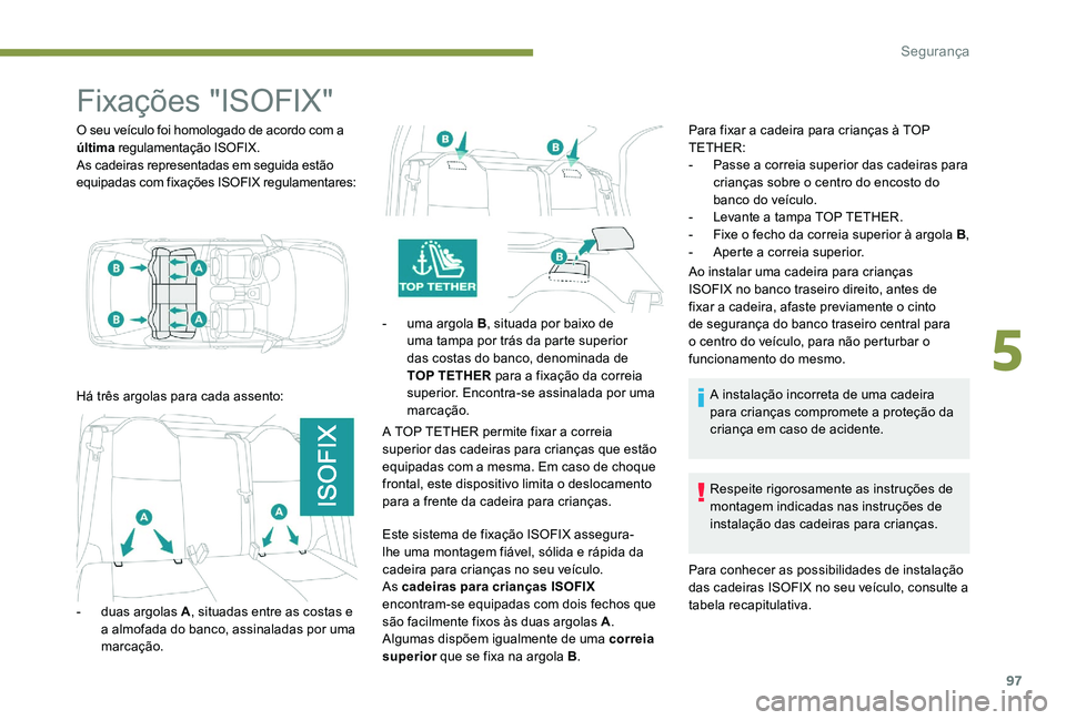 Peugeot 301 2017 Manual do proprietário (in Portuguese) 97
Fixações "ISOFIX"
O seu veículo foi homologado de acordo com a
última regulamentação ISOFIX.
As cadeiras representadas em seguida estão
equipadas com fixações ISOFIX regulamentar Peugeot 301 2017 Manual do proprietário (in Portuguese) 97
Fixações "ISOFIX"
O seu veículo foi homologado de acordo com a
última regulamentação ISOFIX.
As cadeiras representadas em seguida estão
equipadas com fixações ISOFIX regulamentar