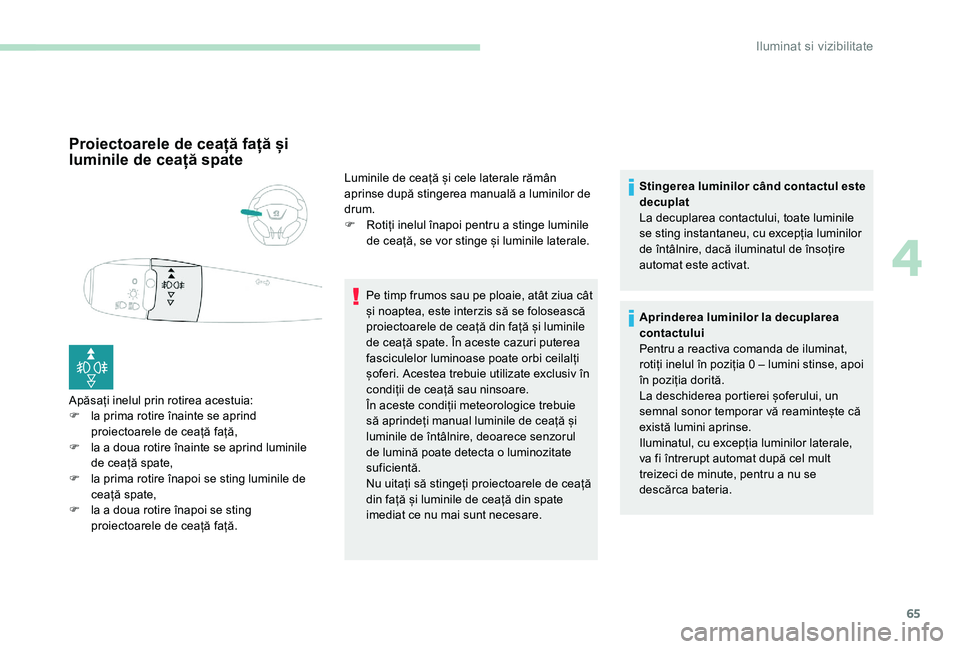 Peugeot 301 2017  Manualul de utilizare (in Romanian) 65
Proiectoarele de ceață față și 
luminile de ceață spate
Apăsați inelul prin rotirea acestuia:
F l a prima rotire înainte se aprind 
proiectoarele de ceață față,
F
 
l
 a a doua rotire