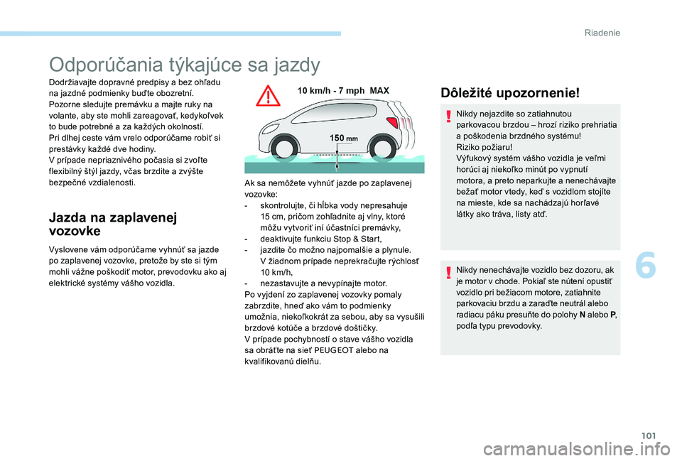 Peugeot 301 2017 Užívateľská príručka (in Slovak) 101
Odporúčania týkajúce sa jazdy
Dodržiavajte dopravné predpisy a bez ohľadu
na jazdné podmienky buďte obozretní.
Pozorne sledujte premávku a majte ruky na
volante, aby ste mohli zareago Peugeot 301 2017 Užívateľská príručka (in Slovak) 101
Odporúčania týkajúce sa jazdy
Dodržiavajte dopravné predpisy a bez ohľadu
na jazdné podmienky buďte obozretní.
Pozorne sledujte premávku a majte ruky na
volante, aby ste mohli zareago