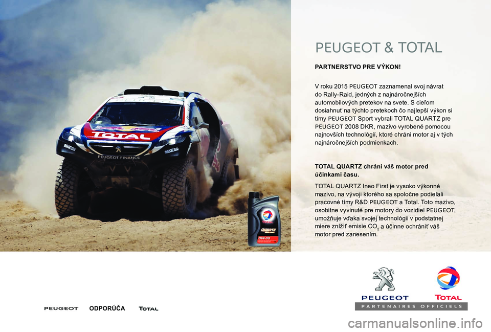 Peugeot 301 2017  Užívateľská príručka (in Slovak) PEUGEOT & TOTAL
PARTNERSTVO PRE V ÝKON! 
V roku 2015 PEUGEOT zaznamenal svoj návrat 
do Rally-Raid, jedných z najnáročnejších 
automobilových pretekov na svete. S cieľom 
dosiahnuť na týcht